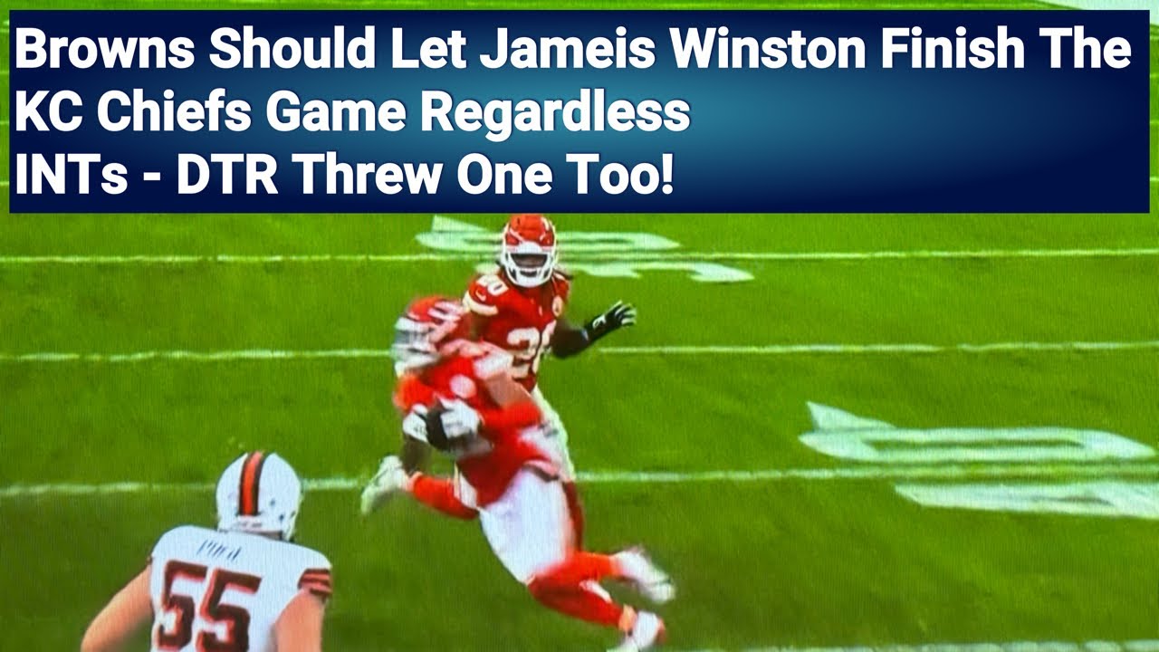 Browns Should Let Jameis Winston Finish The KC Chiefs Game Regardless INTs – DTR Threw One Too!