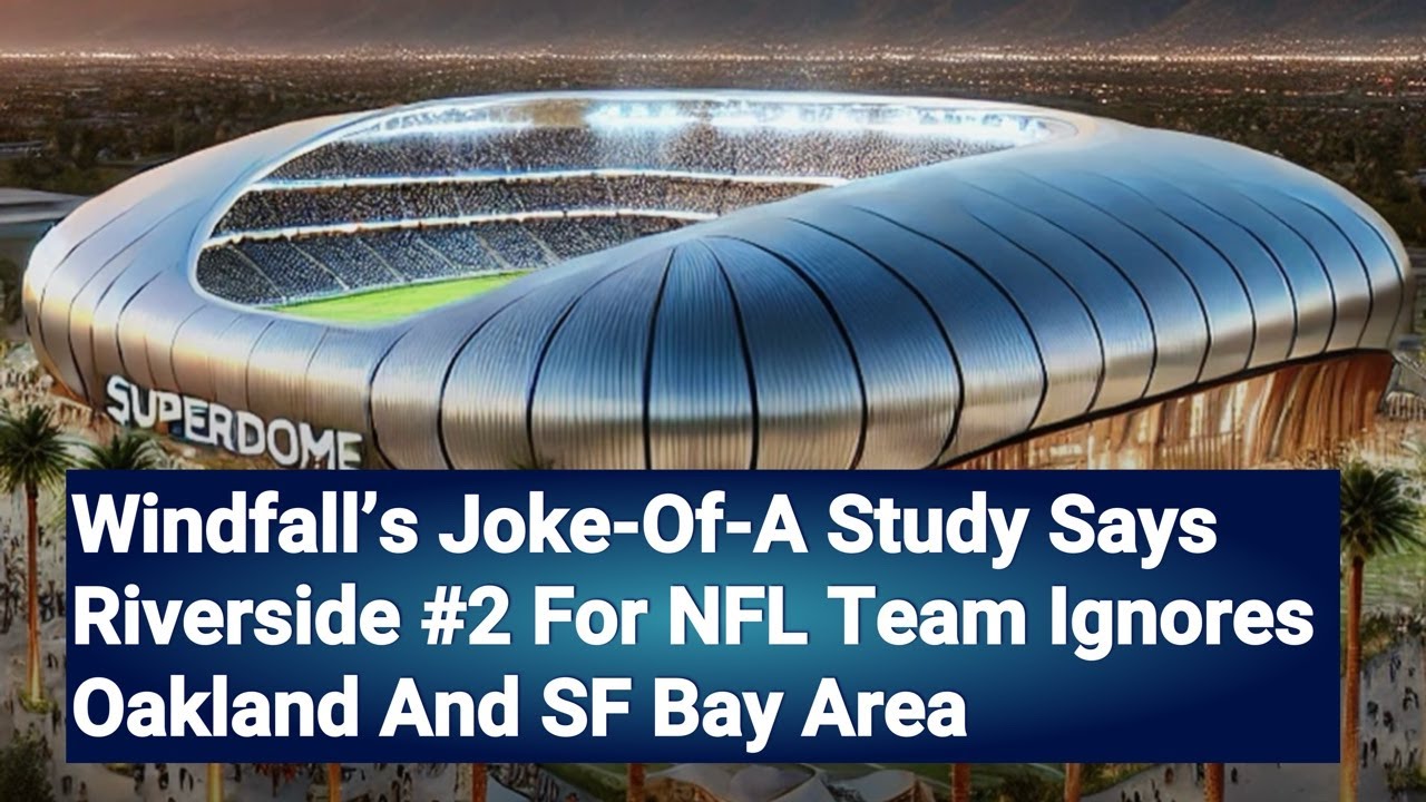 Windfall’s Joke-Of-A Study Says Riverside #2 For NFL Team Ignores Oakland And SF Bay Area