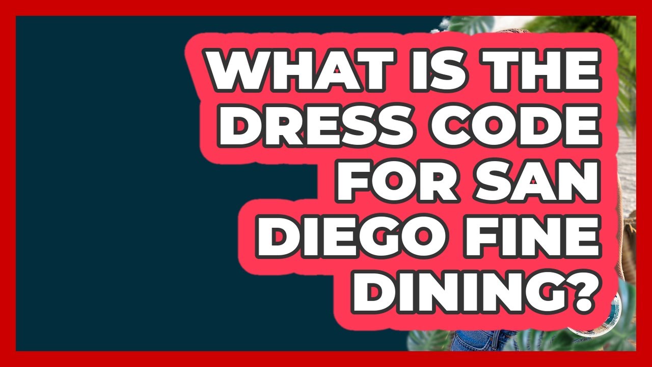 What Is The Dress Code For San Diego Fine Dining? – Everything About San Diego